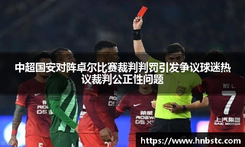 中超国安对阵卓尔比赛裁判判罚引发争议球迷热议裁判公正性问题